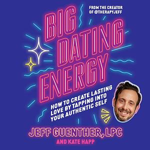 Big Dating Energy: How to Create Lasting Love by Tapping Into Your Authentic Self by Jeff Guenther, Kate Happ