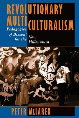 Revolutionary Multiculturalism: Pedagogies Of Dissent For The New Millennium by Peter McLaren