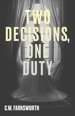 Two Decisions, One Duty by C.W. Farnsworth