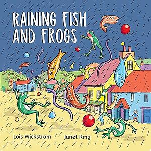 Raining Fish and Frogs	 by Lois Wickstrom