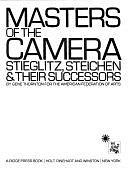 Masters of the Camera: Stieglitz, Steichen &amp; Their Successors by Gene Thornton