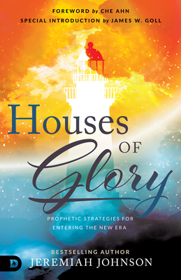 Houses of Glory: Prophetic Strategies for Entering the New Era by Jeremiah Johnson