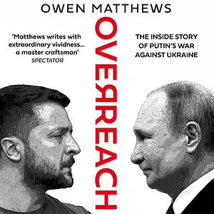 Overreach: the Inside Story of Putin's War Against Ukraine by Owen Matthews