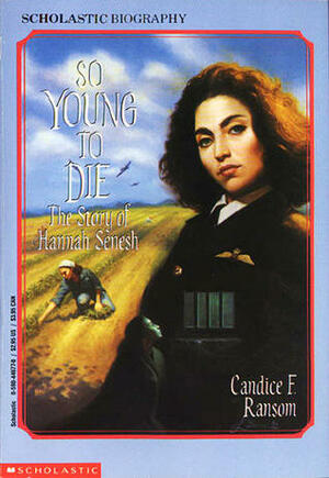 So Young to Die: The Story of Hannah Senesh by Candice F. Ransom