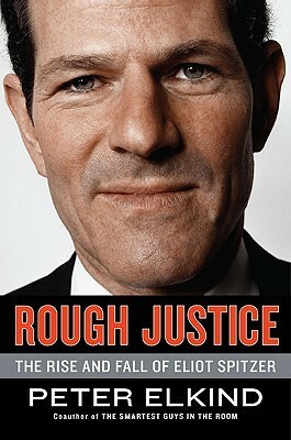 Rough Justice: The Rise and Fall of Eliot Spitzer by Peter Elkind