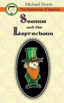 The Adventures of Seamus: Seamus and the Leprechaun by Michael Doyle