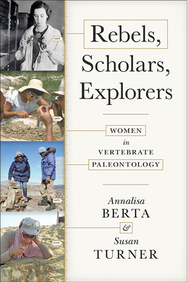 Rebels, Scholars, Explorers: Women in Vertebrate Paleontology by Susan Turner, Annalisa Berta