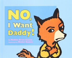 No, I Want Daddy! by Michel Backes, Nadine Brun-Cosme