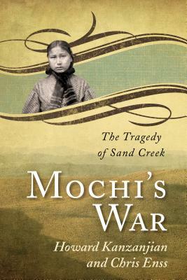 Mochi's War: The Tragedy of Sand Creek by Chris Enss, Howard Kazanjian