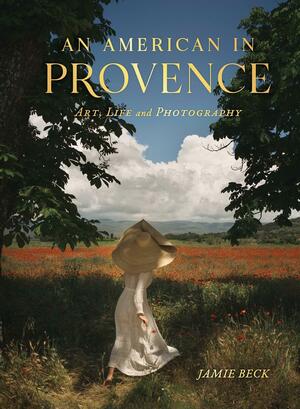 An American in Provence: Art, Life and Photography by Jamie Beck