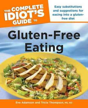 The Complete Idiot's Guide to Gluten-Free Eating by Eve Adamson, Tricia Thompson