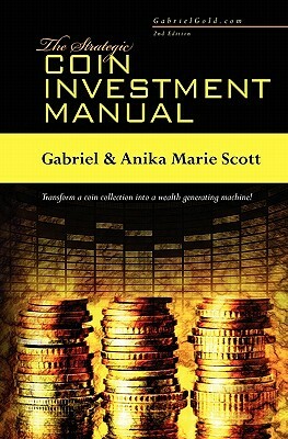 The Strategic Coin Investment Manual by Gabriel Scott, Anika Marie Scott