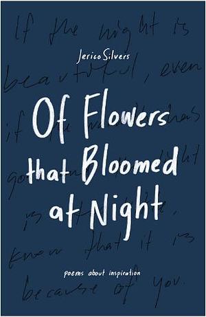 Of Flowers that Bloomed at Night Poetry Book by Jerico Silvers by Jerico Silvers