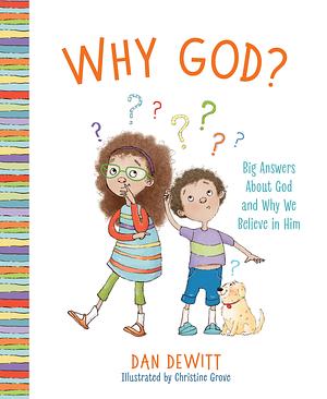 Why God?: Big Answers About God and Why We Believe in Him by Dan DeWitt, Christine Grove