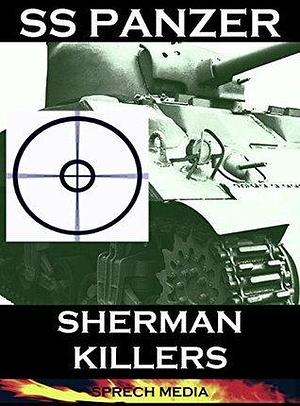 SS Panzer: Sherman Killers (Eyewitness panzer crews) Panther & Jagdtiger against Shermans by Sprech Media, Sprech Media