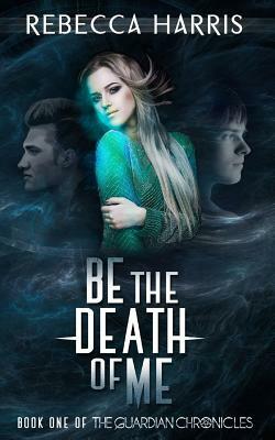 Be the Death of Me by Rebecca Harris