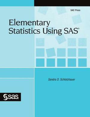 Elementary Statistics Using SAS by Sandra D. Schlotzhauer