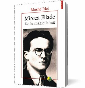 Mircea Eliade: de la magie la mit by Moshe Idel