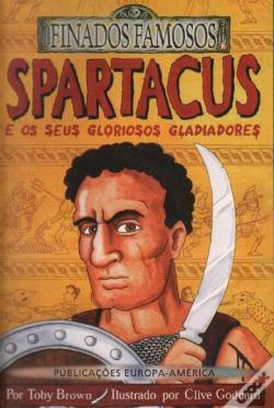 Spartacus e os seus Gloriosos Gladiadores by Toby Brown