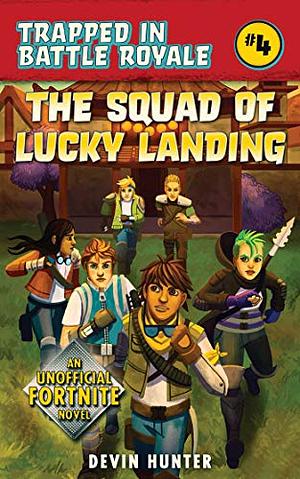 The Squad of Lucky Landing: An Unofficial Fortnite Novel by Devin Hunter