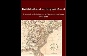 Disestablishment and Religious Dissent: Church-State Relations in the New American States, 1776-1833 by Carl H. Esbeck, Jonathan J. Den Hartog