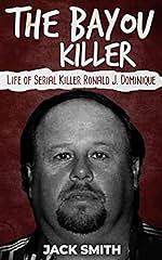 The Bayou Killer: Life of Serial Killer Ronald J. Dominique by Jack Smith