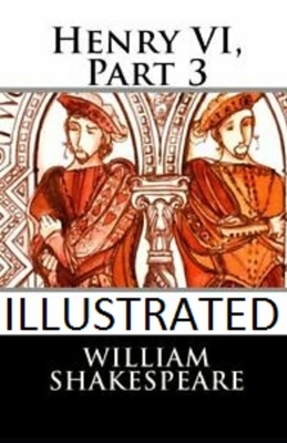 Henry VI, Part 3 Illustrated by William Shakespeare