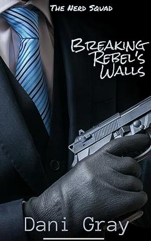 Breaking Rebel's Walls by Dani Gray