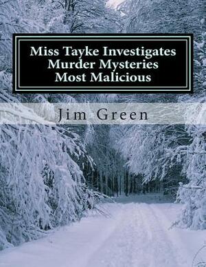 Miss Tayke Investigates Murder Mysteries Most Malicious by Jim Green