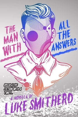 The Man with All the Answers - Speculative Fiction with a Twist: An Urban Fantasy Investigation by Luke Smitherd