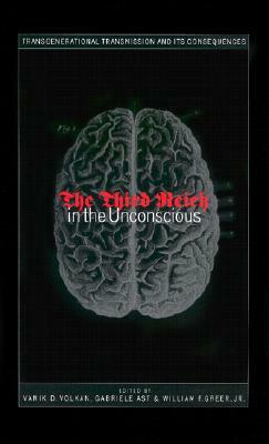 Third Reich in the Unconscious by Vamik D. Volkan, Gabriele Ast, William F. Greer