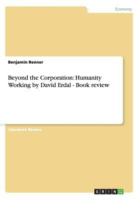 Beyond the Corporation. Humanity Working by David Erdal - Book review by Benjamin Renner