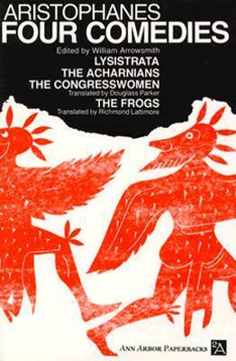 Four Comedies: Lysistrata/The Congresswomen/The Acharnians/The Frogs by Richmond Lattimore, William Arrowsmith, Aristophanes, Douglass Parker