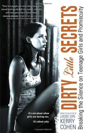 Dirty Little Secrets: Breaking the Silence on Teenage Girls and Promiscuity by Kerry Cohen