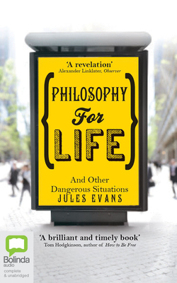 Philosophy for Life: And Other Dangerous Situations by Jules Evans