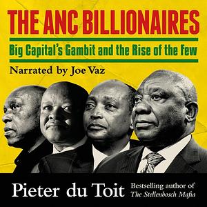 The ANC Billionaires: Big Capital's Gambit and the Rise of the Few by Pieter Du Toit