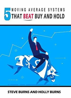 5 Moving Average Signals That Beat Buy and Hold: Backtested Stock Market Signals by Steve Burns, Holly Burns