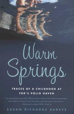 Warm Springs: Traces of a Childhood at Fdr's Polio Haven by Susan Richards Shreve