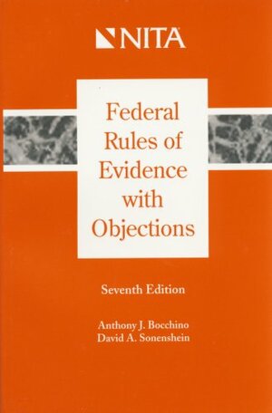 A Practical Guide to Federal Evidence: Objections, Responses, Rules and Practice Commentary by Anthony J. Bocchino, David A. Sonenshein