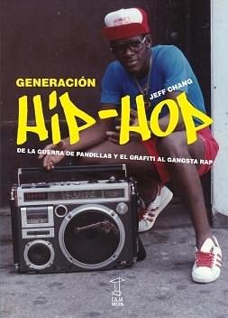 Generación hip-hop: De la guerra de pandillas y el grafiti al gangsta rap by Jeff Chang, Jeff Chang