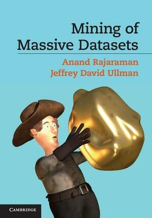 Mining of Massive Datasets by Jeffrey D. Ullman, Anand Rajaraman