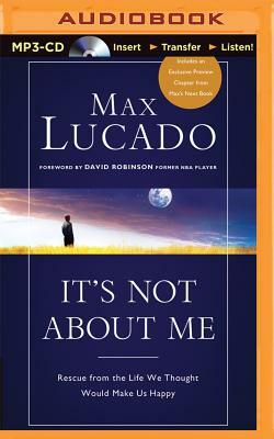 It's Not about Me: Rescue from the Life We Thought Would Make Us Happy by Max Lucado