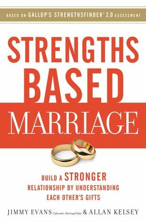 Strengths Based Marriage: Build a Stronger Relationship by Understanding Each Other's Gifts by Allan Kelsey, Jimmy Evans