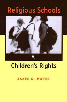 Religious Schools v. Children's Rights by James G. Dwyer