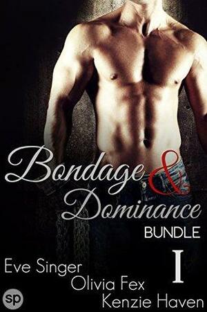 Bondage & Dominance Bundle #1: 3 Story Box Set by Olivia Fex, Eve Singer, Kenzie Haven