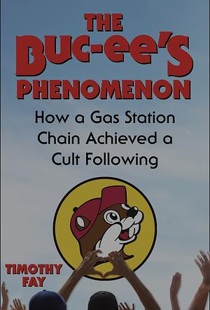 The Buc-ee's Phenomenon: How a Gas Station Chain Achieved a Cult Following by Timothy Fay