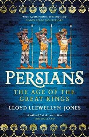 Persians: The Age of The Great Kings by Lloyd Llewellyn-Jones