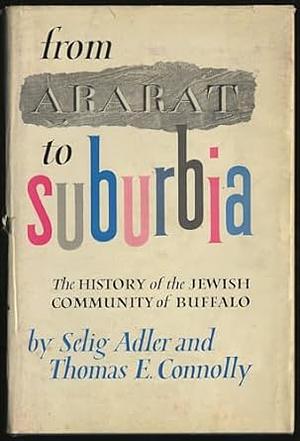 From Ararat to Suburbia: The History of the Jewish Community of Buffalo by Selig Adler