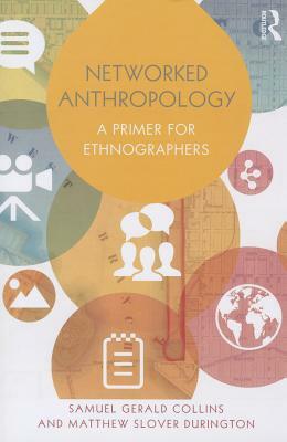 Networked Anthropology: A Primer for Ethnographers by Matthew Slover Durington, Samuel Gerald Collins