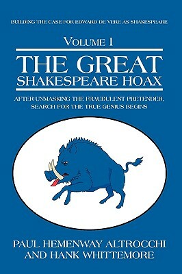 The Great Shakespeare Hoax: After Unmasking the Fraudulent Pretender, Search for the True Genius Begins by Hank Whittemore, Paul Hemenway Altrocchi